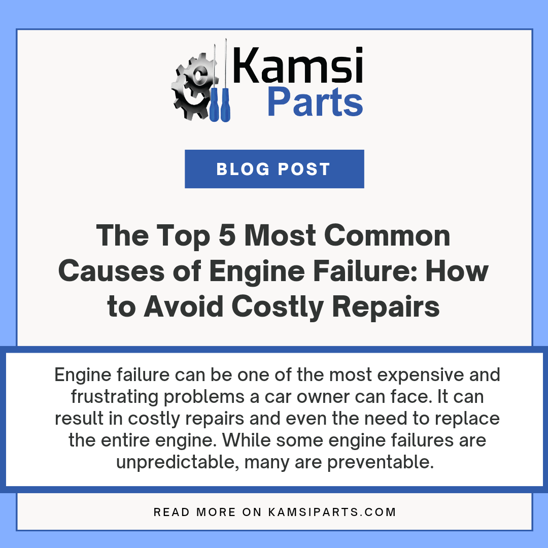 The Top 5 Most Common Causes of Engine Failure: How to Avoid Costly Repairs